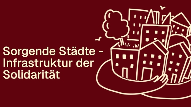 Sorgende Städte – Infrastruktur der Solidarität