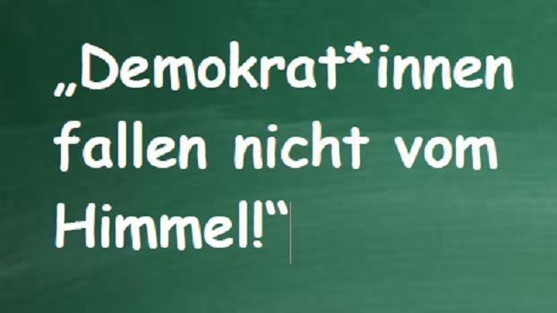 «Demokrat*innen fallen nicht vom Himmel!»