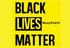 ManyPod #4: Black Lives Matter!