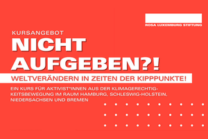 Nicht aufgeben?! Weltverändern in Zeiten der Kipppunkte! 