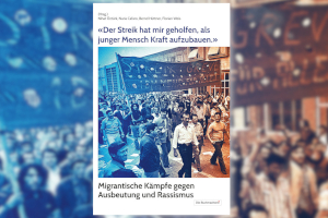 Migrantische Kämpfe gegen Ausbeutung und Rassismus